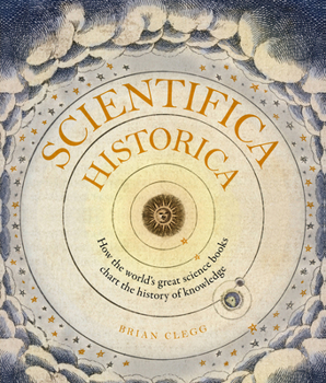 Hardcover Scientifica Historica: How the World's Great Science Books Chart the History of Knowledge Book