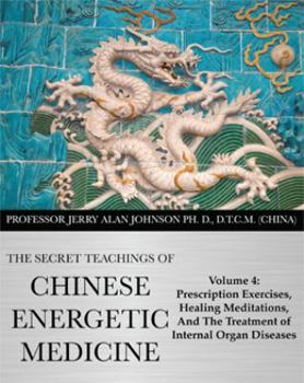 Paperback The Secret Teachings of Chinese Energetic Medicine Volume 4: Prescription Exercises, Healing Meditations, and The Treatment of Internal Organ Diseases Book