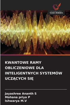 Kwantowe Ramy Obliczeniowe Dla Inteligentnych Systemów UczAcych SiE (Polish Edition)