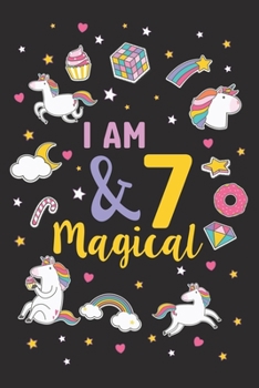 I am 7 & Magical: Unicorn Journal I am 8 & Magical!: A Happy Birthday 7 Years Old Unicorn Journal Notebook for Kids, Birthday Unicorn Journal for Girls / 7 Year Old Birthday Gift for Girls!