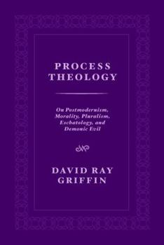 Paperback Process Theology: On Postmodernism, Morality, Pluralism, Eschatology, and Demonic Evil Book