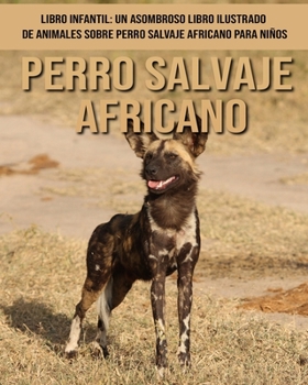 Libro infantil: Un asombroso libro ilustrado de animales sobre Perro Salvaje Africano para niños