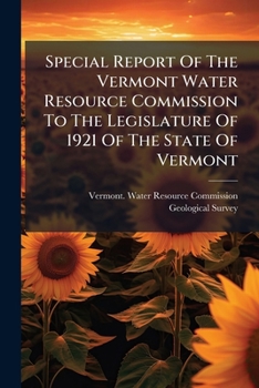 Special Report Of The Vermont Water Resource Commission To The Legislature Of 1921 Of The State Of Vermont: Made In Accordance With No. 328 Of The Acts Of 1919