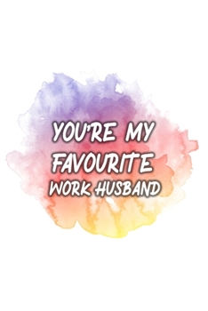 You're My Favorite Work Husband :: Wife Appreciation Notebook 6x9, Hardworking Spouse, Work Journal, Diary Planner Organizer