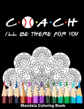 Coach I'll Be There For You Mandala Coloring Book: Funny Baseball Coach Mandala Coloring Book