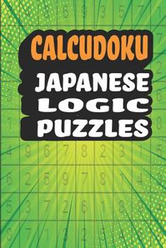 Paperback Calcudoku Japanese Logic Puzzles: 180 Fun And Challenging 9x9 Logic Puzzles To Make You Smarter in a 6x9 Travel Size Edition/ Great Alternative To Sud Book