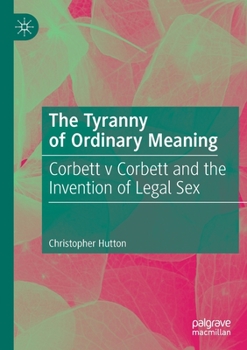 Paperback The Tyranny of Ordinary Meaning: Corbett V Corbett and the Invention of Legal Sex Book