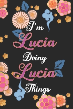 Paperback I'm Lucia Doing Lucia Things Notebook Birthday Gift: Personalized Name Journal Writing Notebook For Girls and Women, 100 Pages, 6x9, Soft Cover, Matte Book