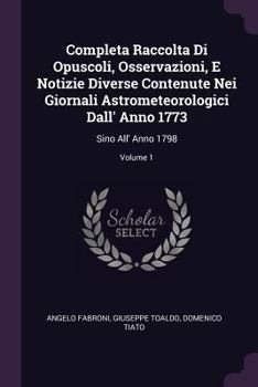 Paperback Completa Raccolta Di Opuscoli, Osservazioni, E Notizie Diverse Contenute Nei Giornali Astrometeorologici Dall' Anno 1773: Sino All' Anno 1798; Volume Book