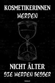 Kosmetikerinnen werden nicht älter sie werden besser Notizbuch: Kosmetikerin Journal DIN A5 liniert 120 Seiten Geschenk (German Edition)