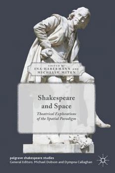 Hardcover Shakespeare and Space: Theatrical Explorations of the Spatial Paradigm Book