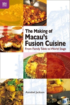 Paperback The Making of Macau's Fusion Cuisine: From Family Table to World Stage Book