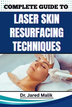 Paperback Complete Guide to Laser Skin Resurfacing Techniques: Master Advanced Methods For Rejuvenating Skin, Reducing Wrinkles, And Achieving A Flawless Comple Book