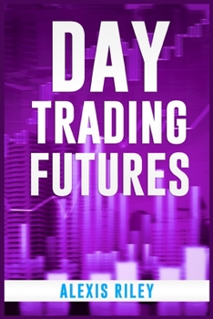 Paperback Day Trading Futures: Discover How Day Trading and Futures Work to Help You Achieve Financial Independence. How to Become a Smart Trader in Book