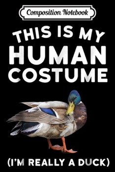 Composition Notebook: Mallard Duck - This is My Human Costume Duck  Journal/Notebook Blank Lined Ruled 6x9 100 Pages