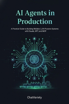 AI Agents in Production: A Practical Guide to Building Reliable LLM-Powered Systems with Claude, GPT, and MCP