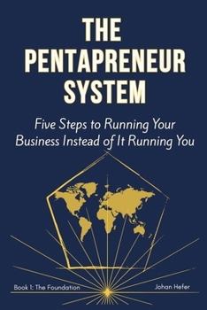 The Pentapreneur System: Book 1 - The Foundation: Five Steps to Running Your Business Instead of It Running You