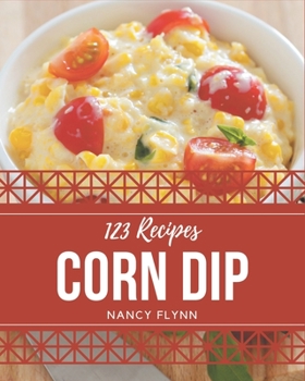 Paperback 123 Corn Dip Recipes: An Inspiring Corn Dip Cookbook for You Book
