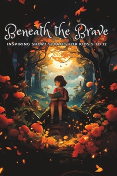 Paperback Beneath the Brave: Inspiring Short Stories for Kids 5 to 12 Book