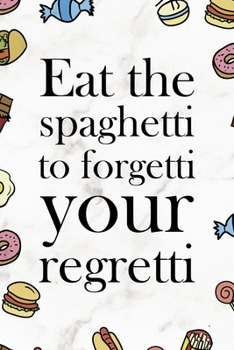 Eat The Spaghetti To Forgetti Your Regretti.: Notebook Journal Composition Blank Lined Diary Notepad 120 Pages Paperback Marmol Food Stickers Food Lover