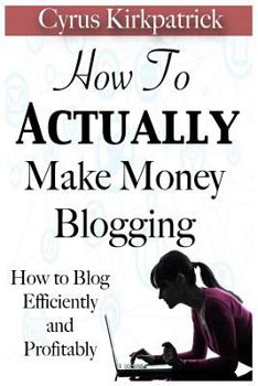 Paperback How to Actually Make Money Blogging: How to Blog Efficiently and Profitably Book