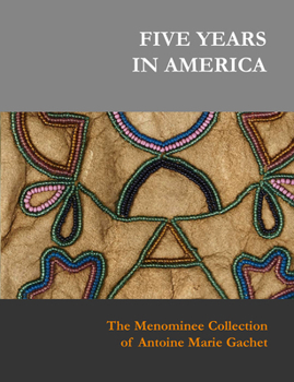 Hardcover Five Years in America: The Menominee Collection of Antoine Marie Gachet Book