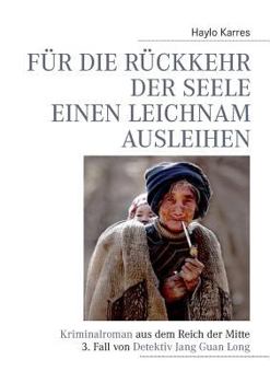 Paperback Für die Rückkehr der Seele einen Leichnam ausleihen: Kriminalroman aus dem Reich der Mitte 3. Fall von Detektiv Jang Guan Long [German] Book