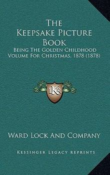 The Keepsake Picture Book: Being The Golden Childhood Volume For Christmas, 1878