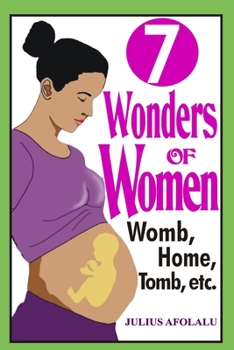 Paperback Seven (7) Wonders of Women: Womb, Home, Tomb, etc. Book