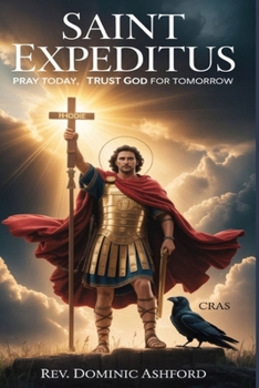 Paperback Saint Expeditus: Pray Today, Trust God for Tomorrow Book