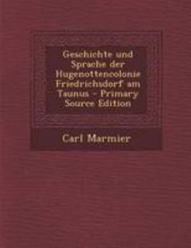 Paperback Geschichte Und Sprache Der Hugenottencolonie Friedrichsdorf Am Taunus - Primary Source Edition [German] Book