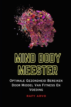 Paperback Mind Body Meester: Optimale Gezondheid Bereiken Door Middel Van Fitness En Voeding [Dutch] Book