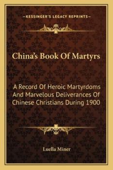 China's Book of Martyrs: A Record of Heroic Martyrdoms and Marvelous Deliverances of Chinese Christians During the Summer of 1900