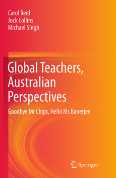Paperback Global Teachers, Australian Perspectives: Goodbye MR Chips, Hello MS Banerjee Book