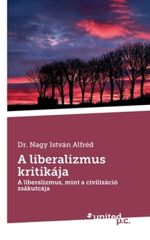 A liberalizmus kritikája: A liberalizmus, mint a civilizáció zsákutcája (Hungarian Edition)