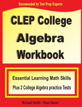 Paperback CLEP College Algebra Workbook: Essential Learning Math Skills Plus Two College Algebra Practice Tests Book