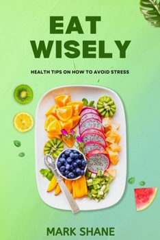 Paperback Eat Wisely: Health tips on how to avoid stress Book