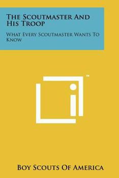 Paperback The Scoutmaster And His Troop: What Every Scoutmaster Wants To Know Book