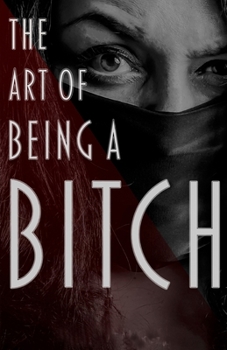 Paperback The Art of Being a Bitch: Putting Yourself First and Being at Peace with your Inner Bitch Book