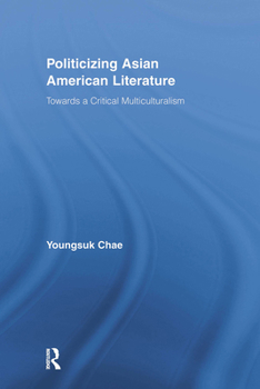 Politicizing Asian American Literature: Towards a Critical Multiculturalism (Studies in Asian Americans)