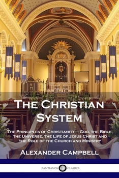 Paperback The Christian System: The Principles of Christianity - God, the Bible, the Universe, the Life of Jesus Christ and the Role of the Church and Ministry Book