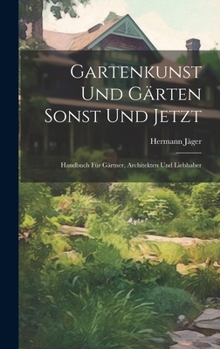 Hardcover Gartenkunst Und Gärten Sonst Und Jetzt: Handbuch Für Gärtner, Architekten Und Liebhaber [German] Book