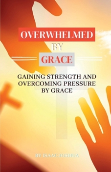 Paperback Overwhelmed by Grace: Gaining strength and overcoming pressure by grace Book