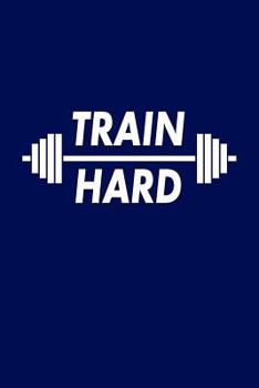 Paperback Train Hard: A Daily Workout Log Book with Goals + Includes Cardio & Strength Training Logs, 100 Undated Pages for Workouts, Navy D Book