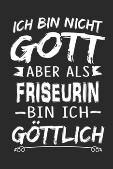 Ich bin nicht Gott aber als Friseurin bin ich g�ttlich: Notizbuch mit 110 linierten Seiten, Nutzung auch als Dekoration in Form eines Schild bzw. Poster m�glich