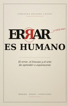 Errar es humano: El error, el fracaso y el arte de aprender a equivocarse (Spanish Edition)