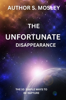 Paperback The Unfortunate Disappearance: The 10 Simple Ways to Be Rapture Book