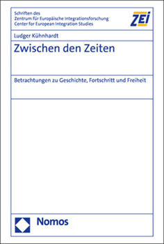 Zwischen Den Zeiten: Betrachtungen Zu Geschichte, Fortschritt Und Freiheit (Schriften Des Zentrum Fur Europaische Integrationsforschung, 86)