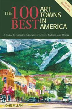 Paperback The 100 Best Art Towns in America: A Guide to Galleries, Festivals, Lodging, and Dining Book