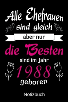 Alle Ehefrauen sind gleich aber nur die besten sind im Jahr 1988 geboren (German Edition)